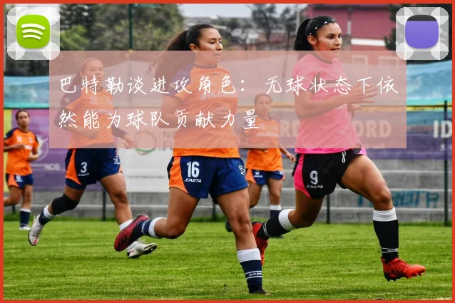 巴特勒谈进攻角色：无球状态下依然能为球队贡献力量