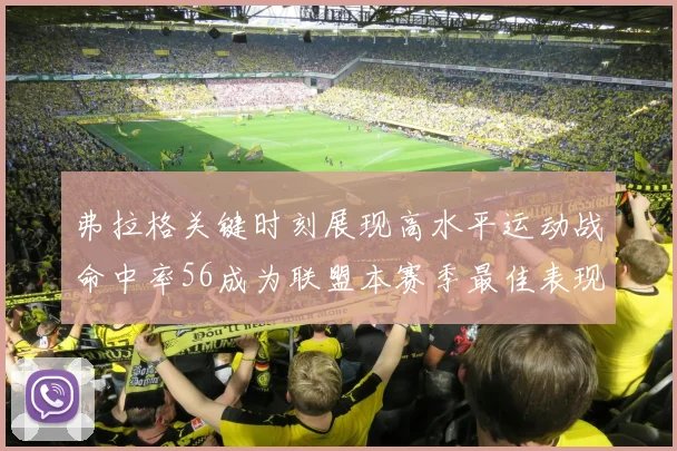 弗拉格关键时刻展现高水平运动战命中率56成为联盟本赛季最佳表现
