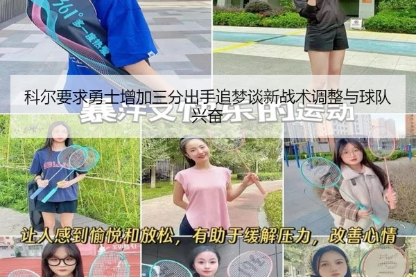 科尔要求勇士增加三分出手追梦谈新战术调整与球队兴奋 - bandao